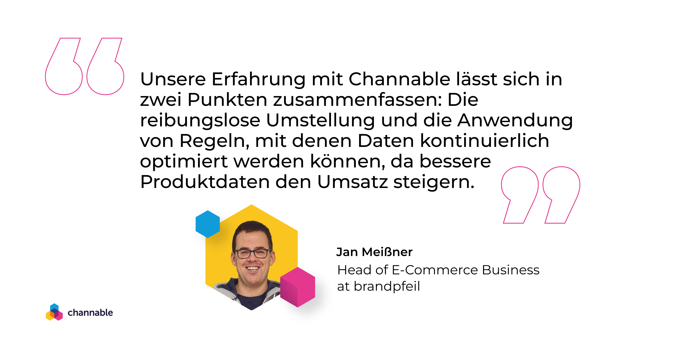 Jan Meißner von brandpfeil: „Unsere Erfahrung mit Channable lässt sich in zwei Punkten zusammenfassen: Die reibungslose Umstellung und die Anwendung von Regeln, mit denen Daten kontinuierlich optimiert werden können, da bessere Produktdaten den Umsatz steigern.“