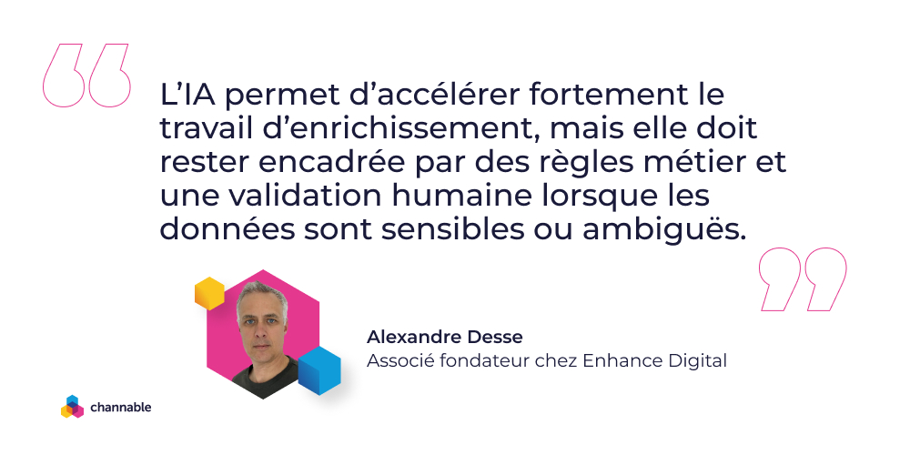 Alexandre Desse: "L’IA permet d’accélérer fortement le travail d’enrichissement, mais elle doit rester encadrée par des règles métier et une validation humaine lorsque les données sont sensibles ou ambiguës."
